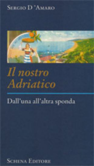 Immagine di Il nostro Adriatico. Dall’una all’altra sponda